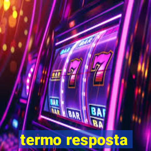 termo resposta